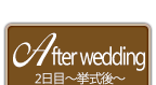 After Wedding　2日目〜挙式後〜