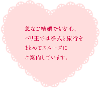 急なご結婚でも安心。バリ王では挙式と旅行をまとめてスムーズにご案内しています。